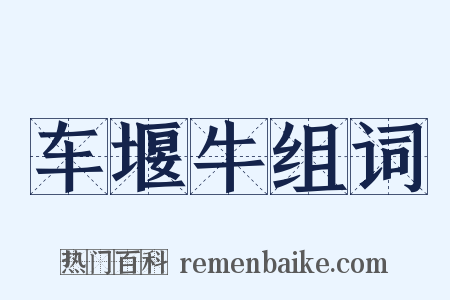 车堰牛组词是什么意思的图片